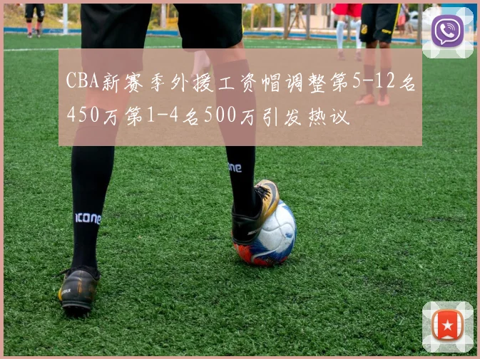 CBA新赛季外援工资帽调整第5-12名450万第1-4名500万引发热议